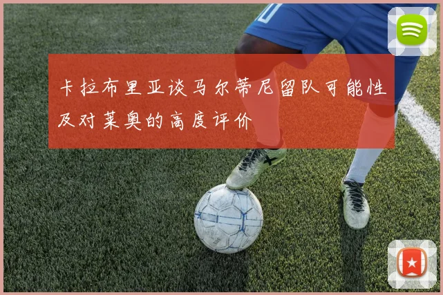 卡拉布里亚谈马尔蒂尼留队可能性及对莱奥的高度评价